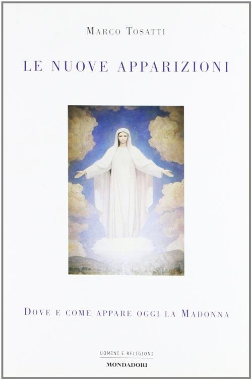 Le Nuove Apparizioni. Dove E Come Appare Oggi La Madonna