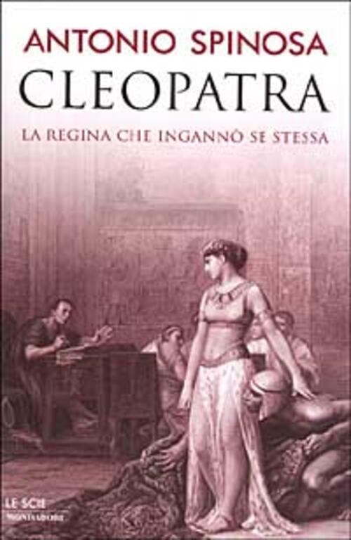 Cleopatra. La Regina Che Inganno Se Stessa Antonio Spinosa Mondadori 2002