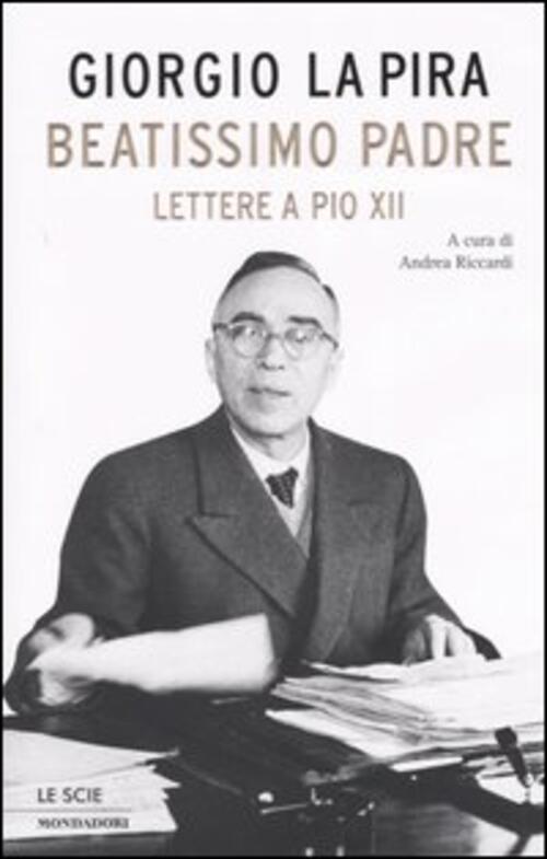 Beatissimo Padre. Lettere A Pio Xii Giorgio La Pira Mondadori 2004