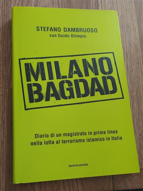 Milano-Bagdad. Diario Di Un Magistrato In Prima Linea Nella Lotta Al Terrorismo Islamico In Italia