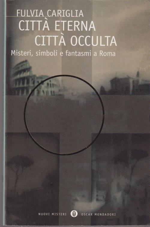 Citta Eterna, Citta Occulta. Misteri, Simboli E Fantasmi A Roma Fulvia Carigli