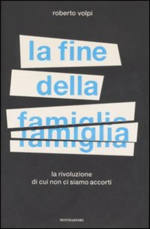 La Fine Della Famiglia. La Rivoluzione Di Cui Non Ci Siamo Accorti