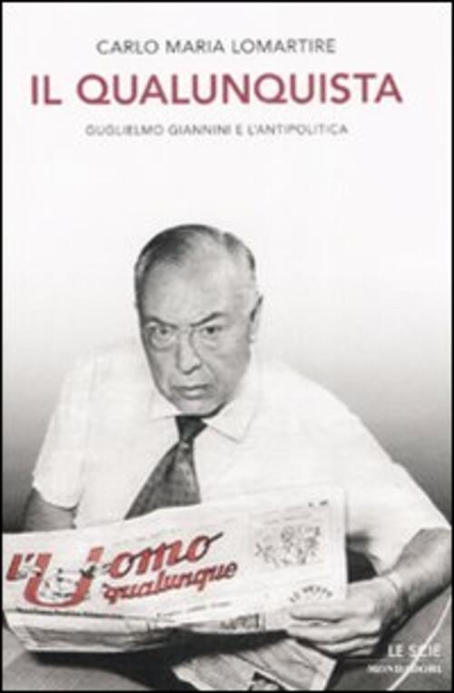 Il Qualunquista. Guglielmo Giannini E L'antipolitica