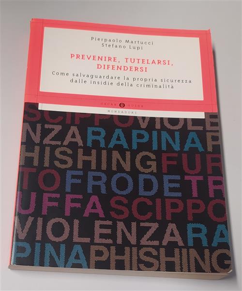 Prevenire, Tutelarsi, Difendersi. Come Salvaguardare La Propria Sicurezza Dalle Insidie