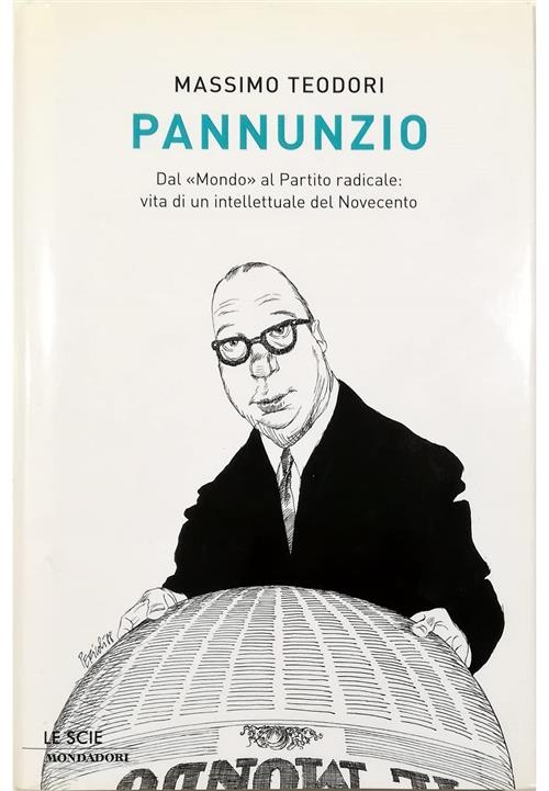 Pannunzio. Dal Mondo Al Partito Radicale: Vita Di Un Intellettuale Del Novecento