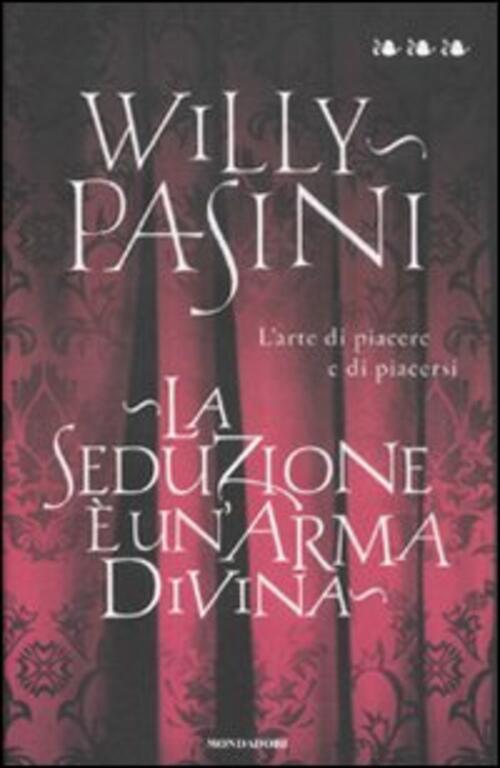 La Seduzione E Un'arma Divina. L'arte Di Piacere E Di Piacersi