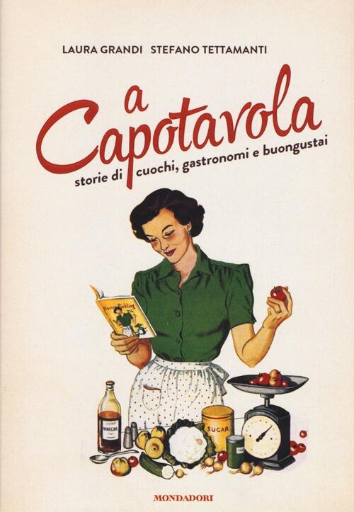 A Capotavola. Storie Di Cuochi, Gastronomi E Buongustai