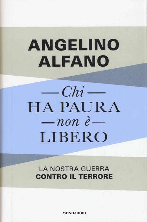 Chi Ha Paura Non E Libero. La Nostra Guerra Contro Il Terrore