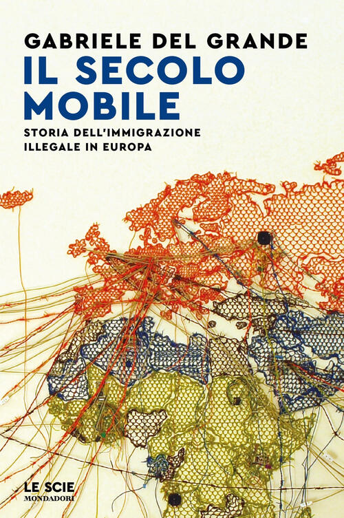 Il Secolo Mobile. Storia Dell'immigrazione Illegale In Europa Gabriele Del Gra