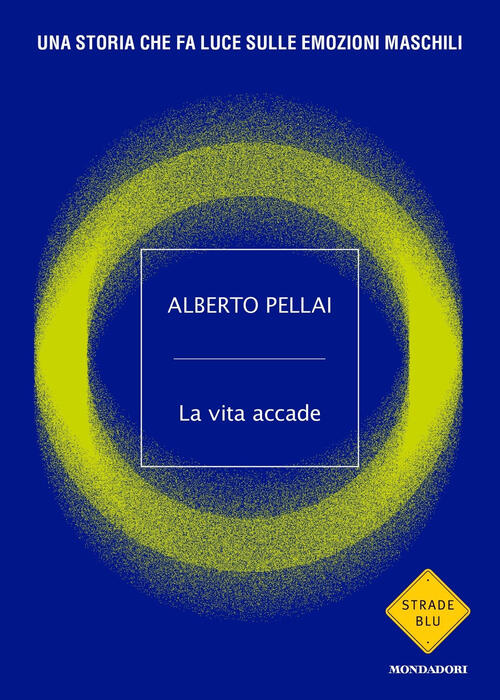 La Vita Accade. Una Storia Che Fa Luce Sulle Emozioni Maschili Alberto Pellai