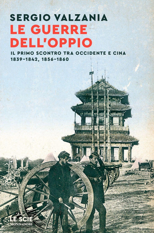 Le Guerre Dell'oppio. Il Primo Scontro Tra Occidente E Cina 1839-1842, 1856-1860