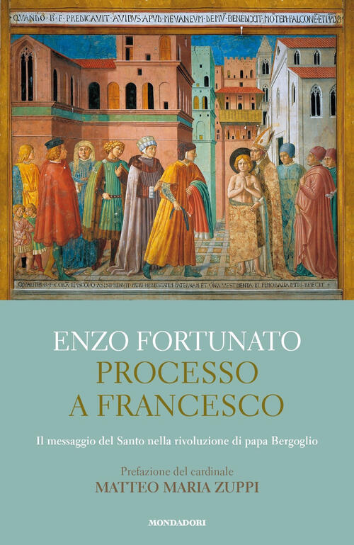 Processo A Francesco. Il Messaggio Del Santo Nella Rivoluzione Di Papa Bergogl