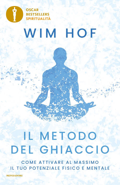 Il Metodo Del Ghiaccio. Come Attivare Al Massimo Il Tuo Potenziale Fisico E Me