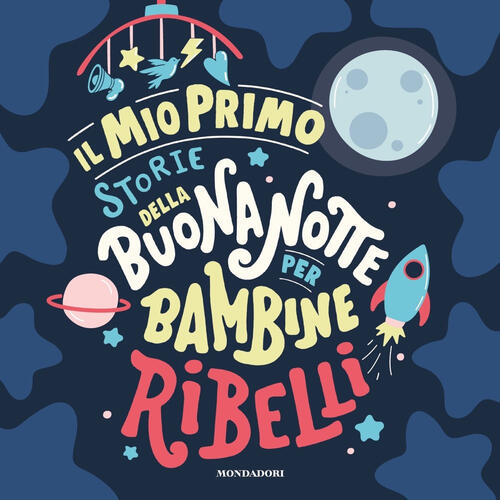 Il Mio Primo Storie Della Buonanotte Per Bambine Ribelli. Ediz. A Colori Monda