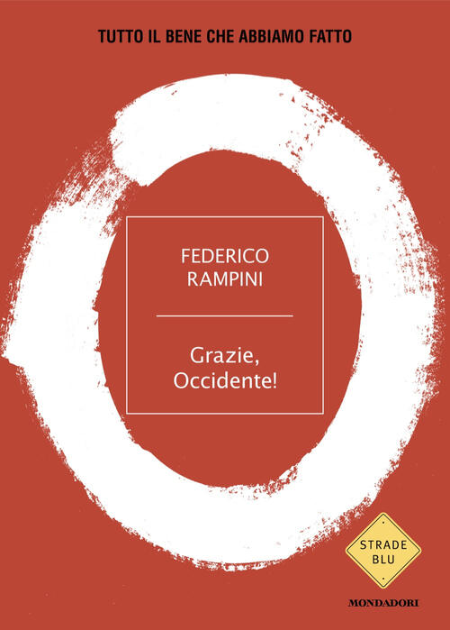 Grazie, Occidente! Tutto Il Bene Che Abbiamo Fatto Federico Rampini Mondadori