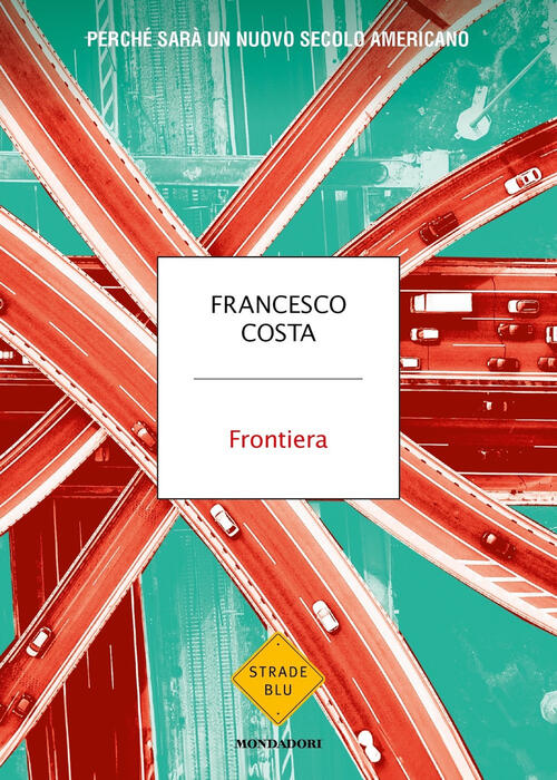 Frontiera. Perche Sara Un Nuovo Secolo Americano Francesco Costa Mondadori 202