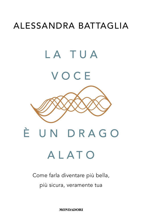 La Tua Voce E Un Drago Alato. Come Farla Diventare Piu Bella, Piu Sicura, Vera