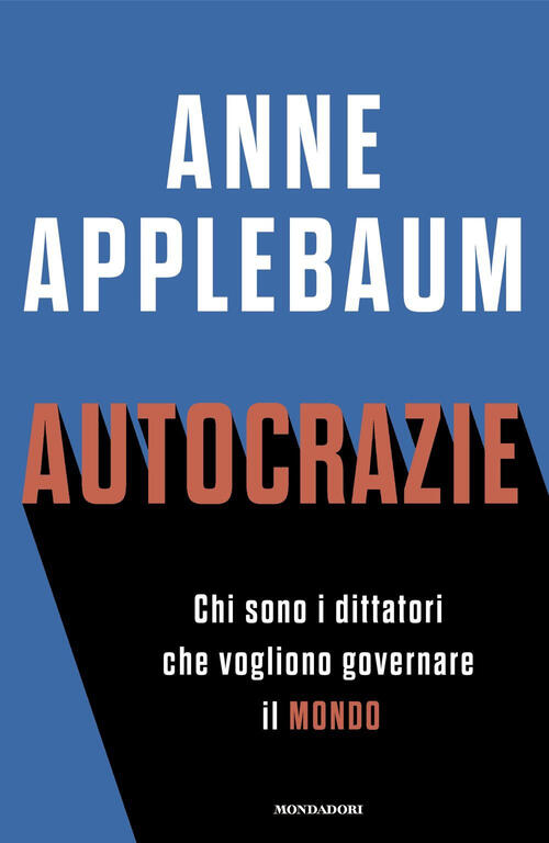 Autocrazie. Chi Sono I Dittatori Che Vogliono Governare Il Mondo Anne Applebau