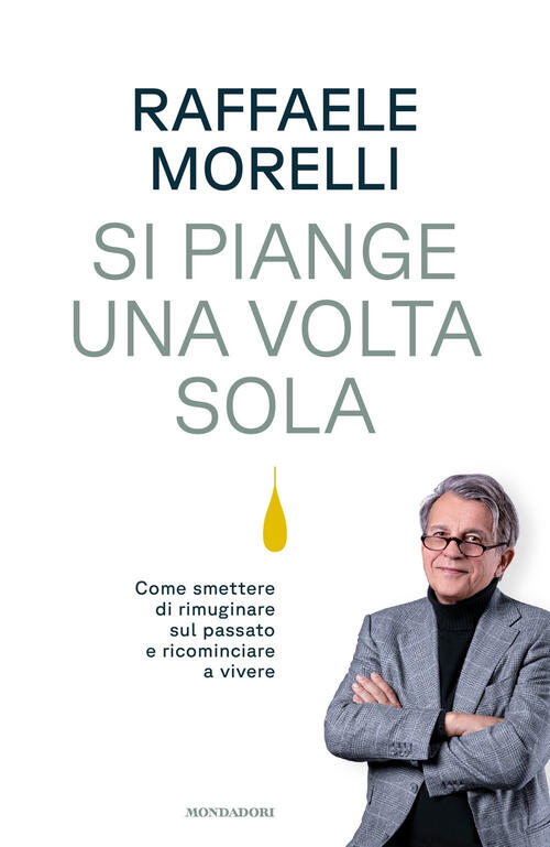 Si Piange Una Volta Sola. Come Smettere Di Rimuginare Sul Passato E Ricomincia