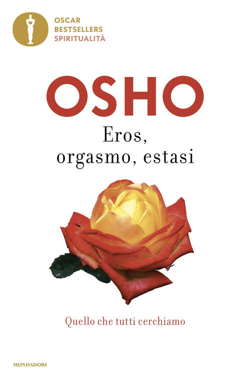 Eros, Orgasmo, Estasi. Quello Che Tutti Cerchiamo Osho Mondadori 2024