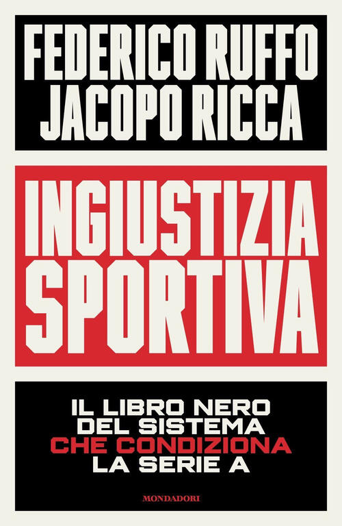 Ingiustizia Sportiva. Il Libro Nero Del Sistema Che Condiziona La Serie A