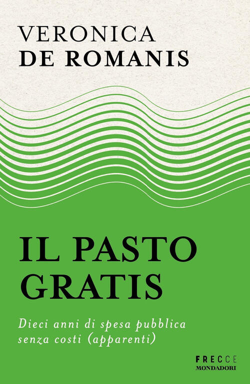 Il Pasto Gratis. Dieci Anni Di Spesa Pubblica Senza Costi (Apparenti)