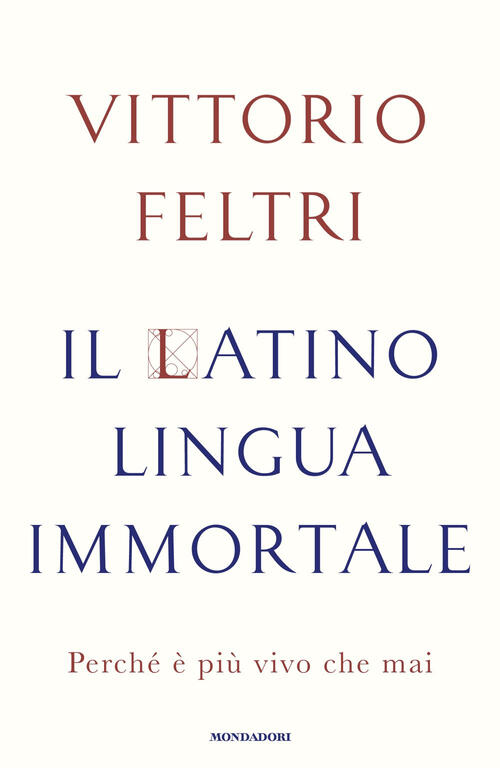 Il Latino Lingua Immortale. Perche E Piu Vivo Che Mai Vittorio Feltri Mondador