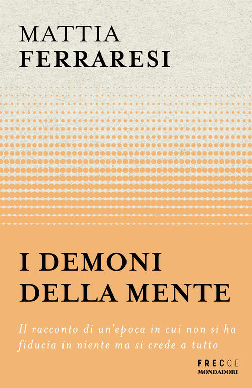 I Demoni Della Mente. Il Racconto Di Un'epoca In Cui Non Si Ha Fiducia In Nien