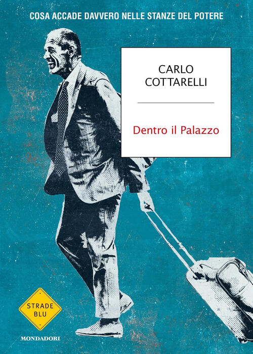 Dentro Il Palazzo. Cosa Accade Davvero Nelle Stanze Del Potere Carlo Cottarell