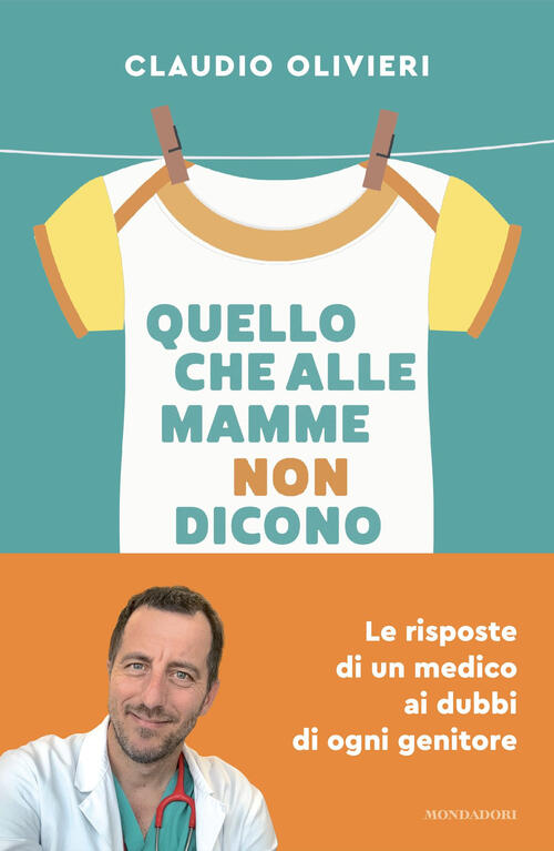 Quello Che Alle Mamme Non Dicono. Le Risposte Di Un Medico Ai Dubbi Di Ogni Ge