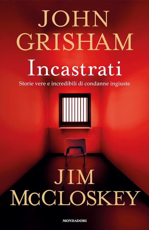 Incastrati. Storie Vere E Incredibili Di Condanne Ingiuste John Grisham Mondad