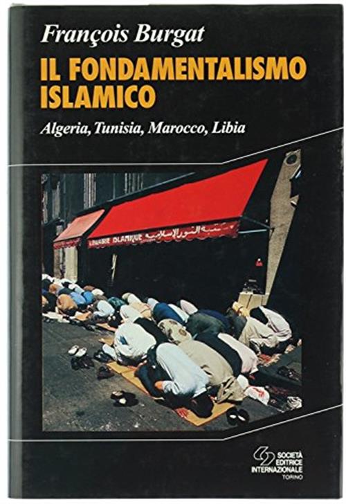 Il Fondamentalismo Islamico. Algeria, Tunisia, Marocco, Libia