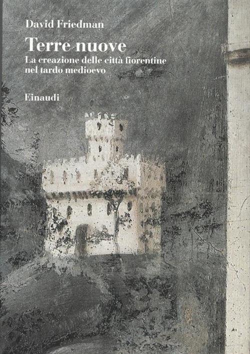Terre Nuove. La Creazione Delle Citta Fiorentine Nel Tardo Medio Evo David Fri