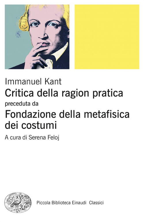 Critica Della Ragion Pratica. Fondazione Della Metafisica Dei Costumi Immanuel