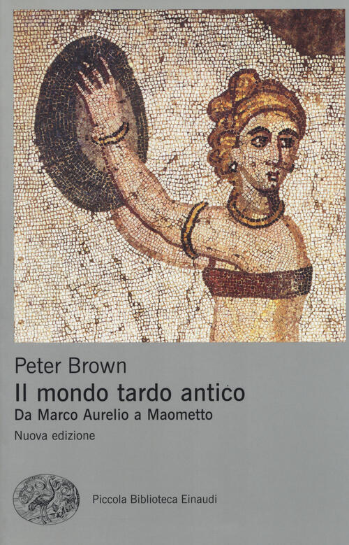 Il Mondo Tardo Antico. Da Marco Aurelio A Maometto Peter Brown Einaudi 2017