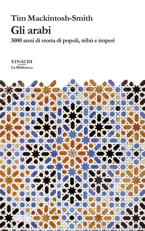 Gli Arabi. 3000 Anni Di Storia Di Popoli, Tribu E Imperi Tim Mackintosh-Smith