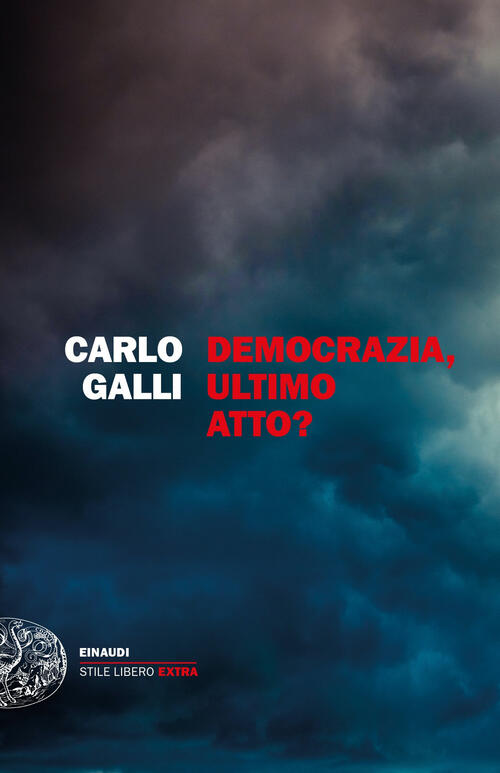 Democrazia, Ultimo Atto? Carlo Galli Einaudi 2023