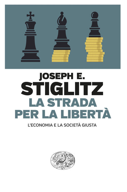 La Strada Per La Liberta. L’Economia E La Societa Giusta Joseph E. Stiglitz Ei