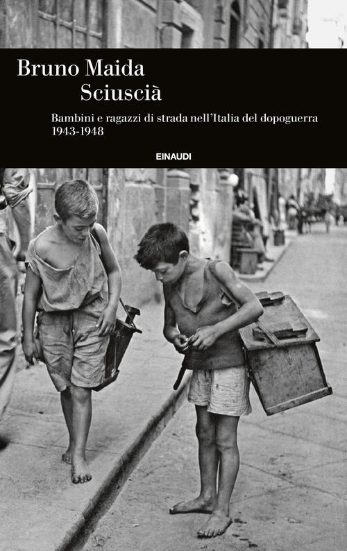 Sciuscia. Bambini E Ragazzi Di Strada Nell’Italia Del Dopoguerra (1943-1948) B