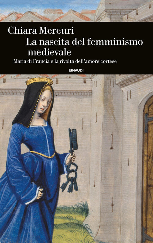 La Nascita Del Femminismo Medievale. Maria Di Francia E La Rivolta Dell’Amore