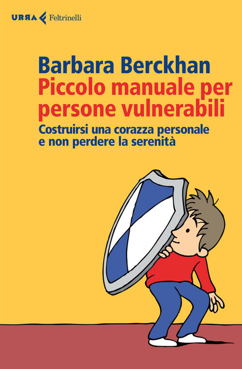 Piccolo Manuale Per Persone Vulnerabili. Costruirsi Una Corazza Personale E Non Perdere La Serenita