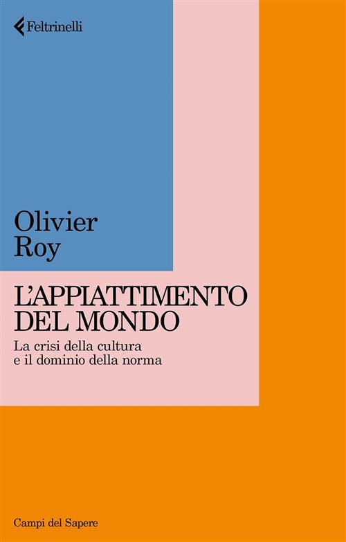 Appiattimento Del Mondo. La Crisi Della Cultura E Il Dominio Della Norma Olivi