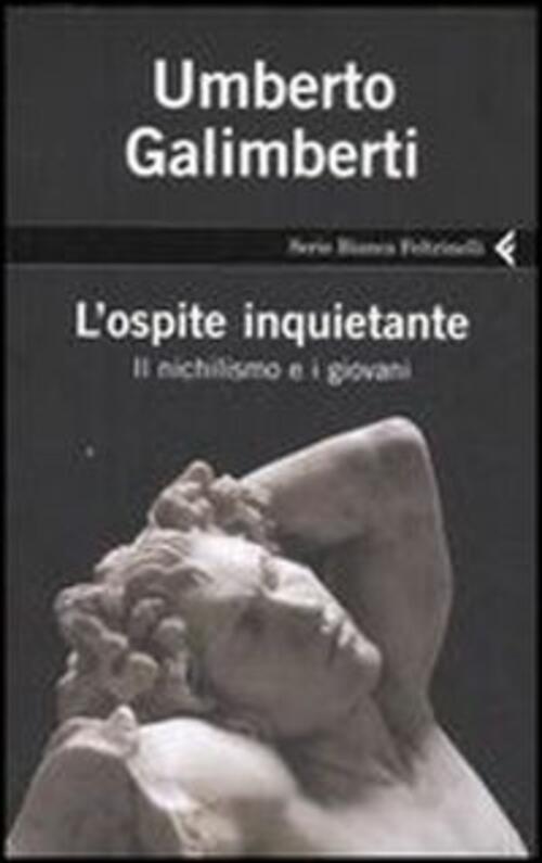 L'ospite Inquietante. Il Nichilismo E I Giovani Umberto Galimberti Feltrinelli