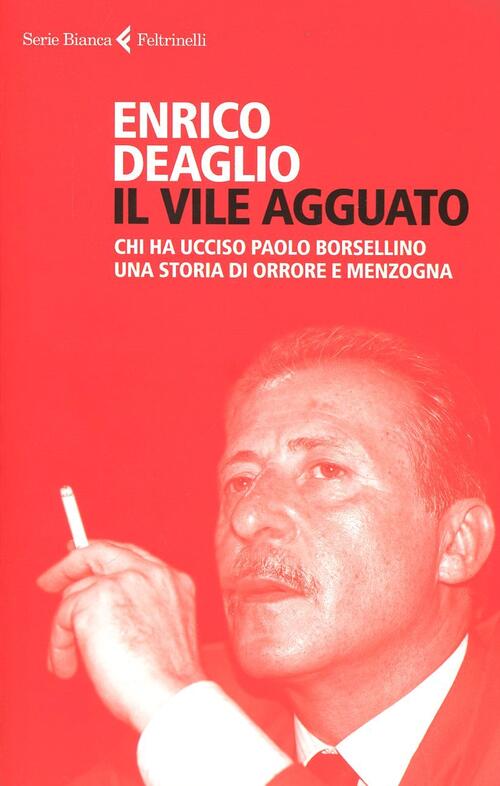 Il Vile Agguato. Chi Ha Ucciso Paolo Borsellino. Una Storia Di Orrore E Menzog