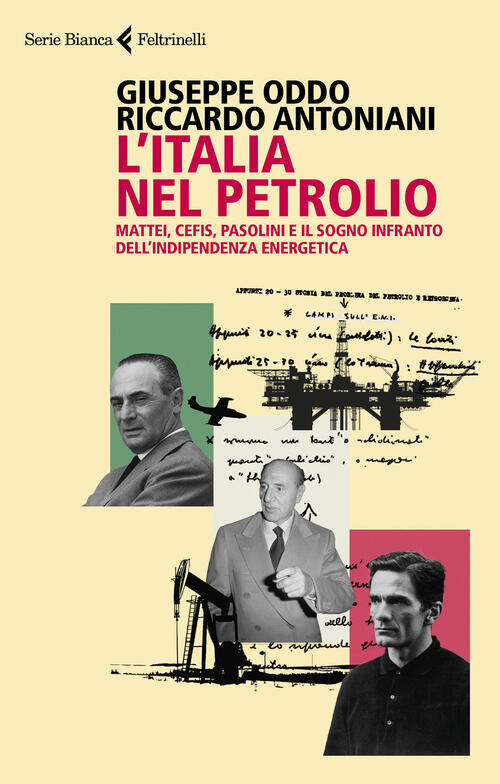 L' Italia Nel Petrolio. Mattei, Cefis, Pasolini E Il Sogno Infranto Dell'indip