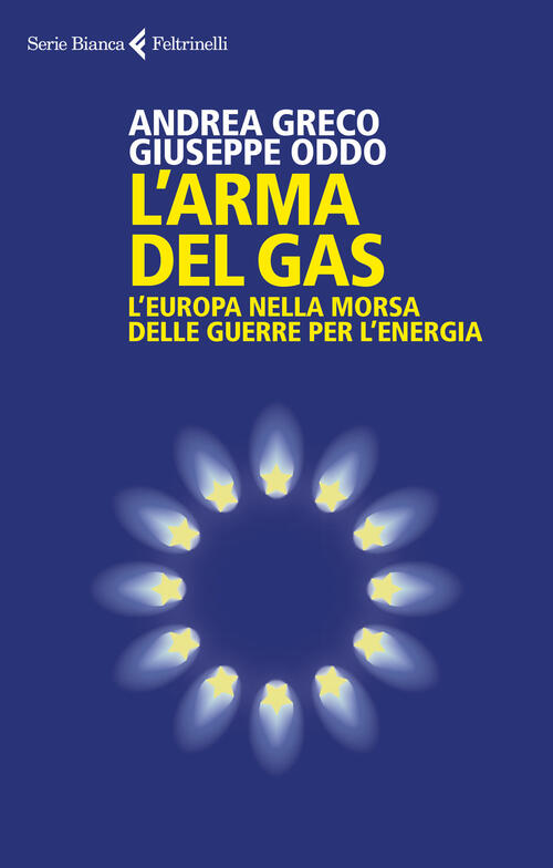 L'arma Del Gas. L'europa Nella Morsa Delle Guerre Per L'energia Andrea Greco F