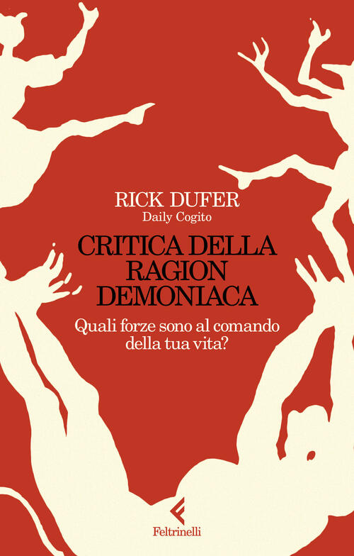 Critica Della Ragion Demoniaca. Quali Forze Sono Al Comando Della Tua Vita? Ri