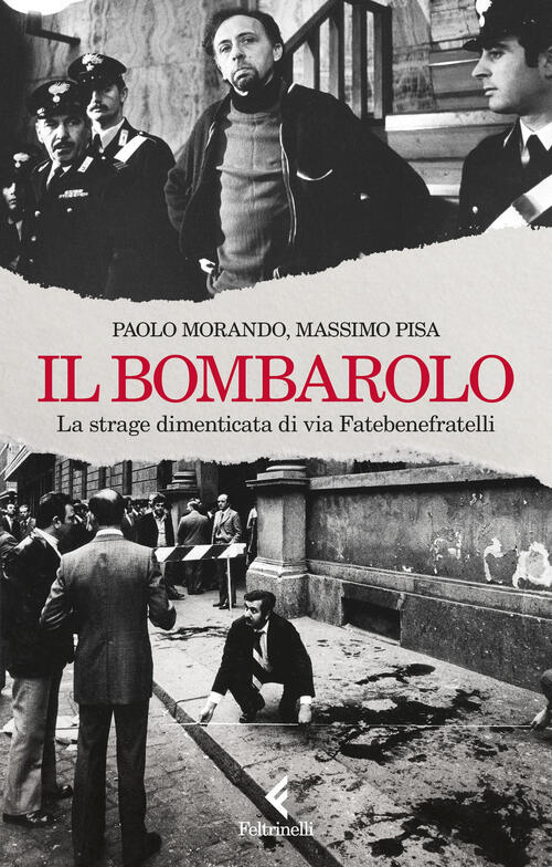 Il Bombarolo. La Strage Dimenticata Di Via Fatebenefratelli Paolo Morando Felt