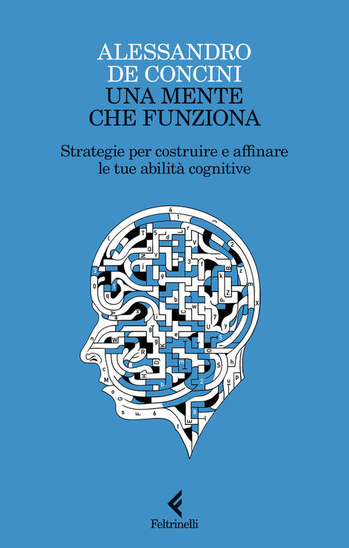 Una Mente Che Funziona. Strategie Per Costruire E Affinare Le Tue Abilita Cogn