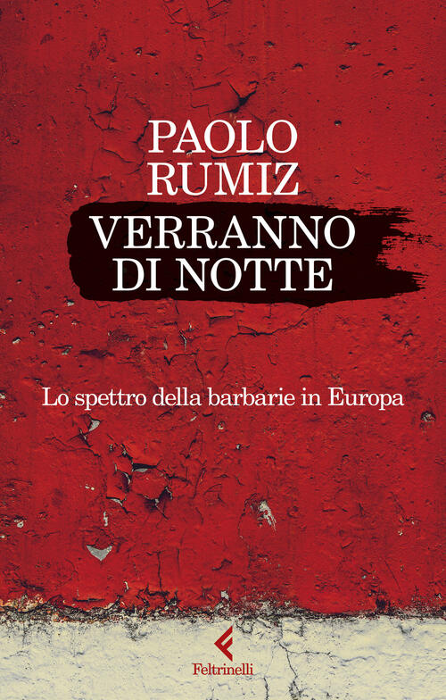 Verranno Di Notte. Lo Spettro Della Barbarie In Europa Paolo Rumiz Feltrinelli